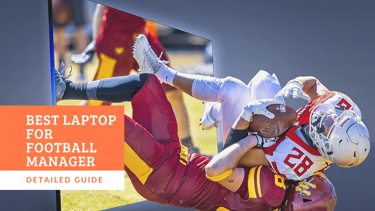 Best Laptop for Football Manager 2023 Detailed Guide