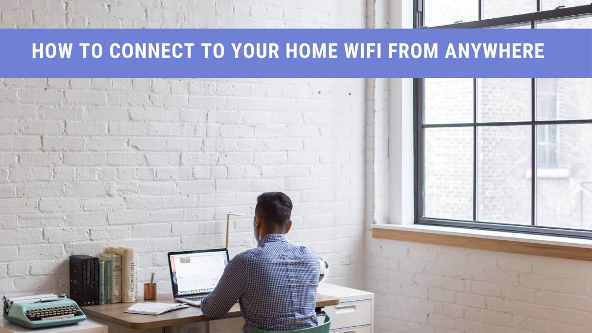 How to Connect to Your Home WiFi from Anywhere