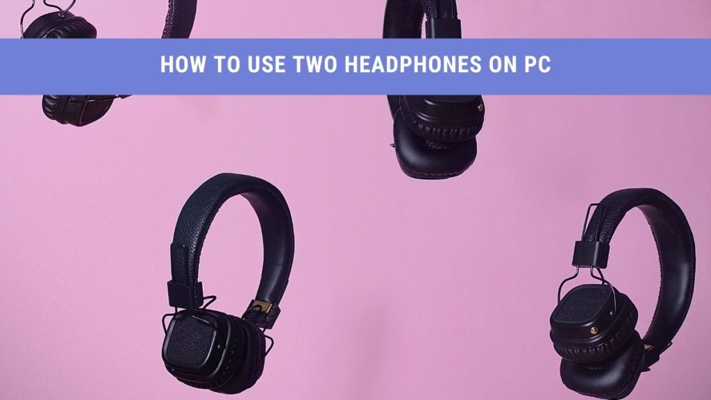 How to Use Two Headphones on PC