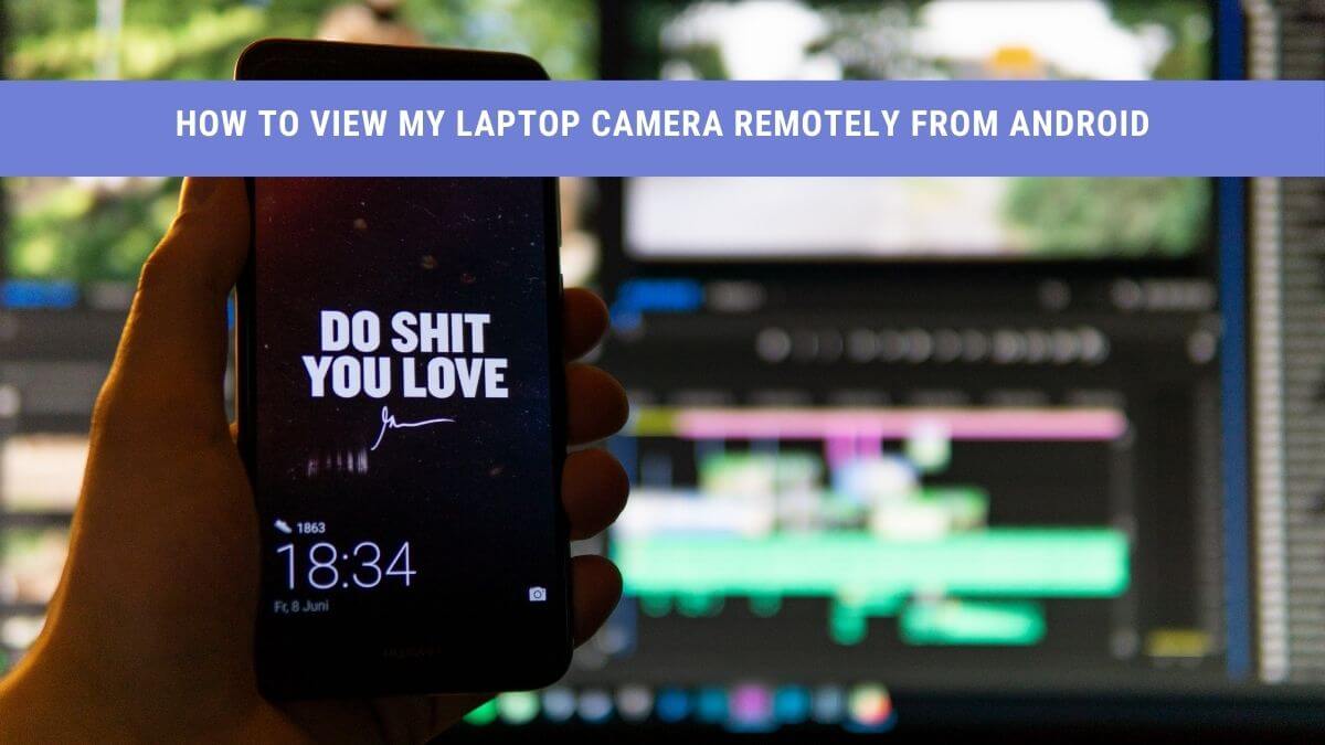 How to View My Laptop Camera Remotely From Android
