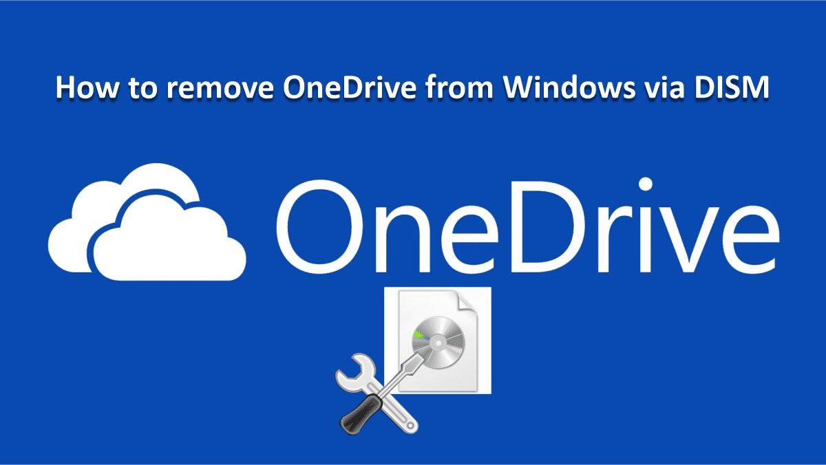 Remove OneDrive from Windows A DISM Guide