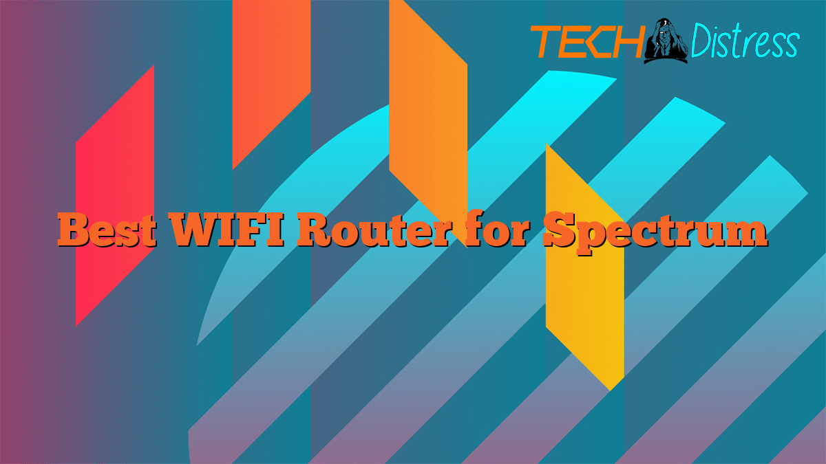 Best WIFI Router for Spectrum Tech Distress