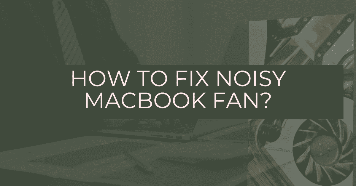 How to Fix MacBook Fan Noise? 6 Easy Methods