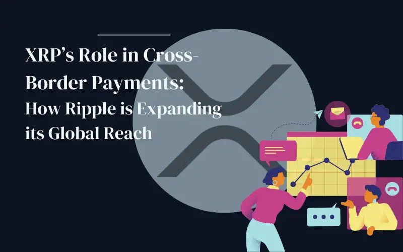 XRP’s Role In CrossBorder Payments How Ripple Is Expanding Its Global