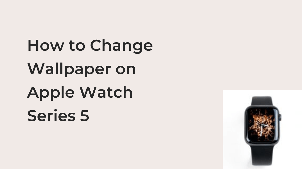 How to Change Wallpaper on Apple Watch Series 5 Techfixhub