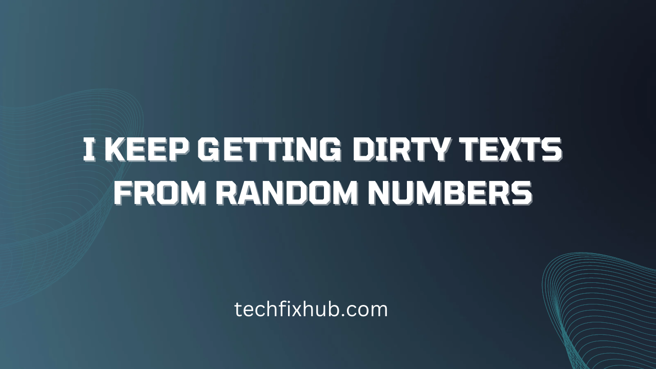 I Keep Getting Dirty Texts from Random Numbers 2023 (solved) Techfixhub