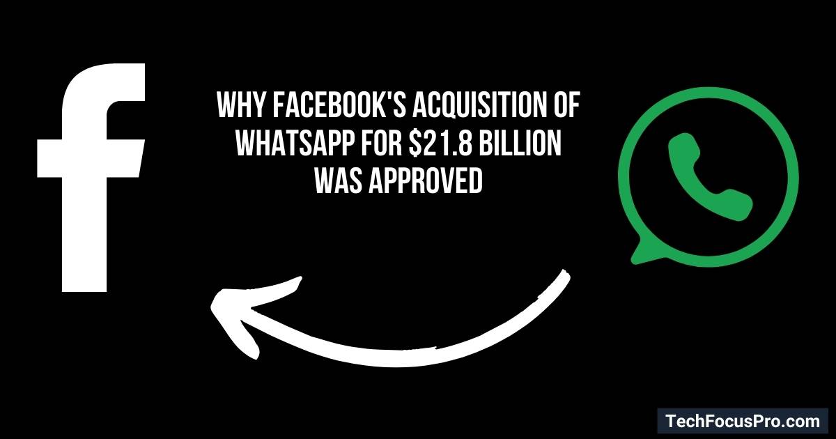 Why Was Facebook&rsquo;s Acquisition of WhatsApp for $21.8b Approved?