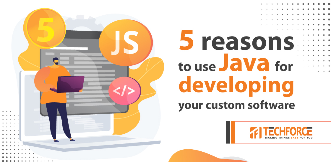 5 reasons to use Java for developing your custom software Techforce