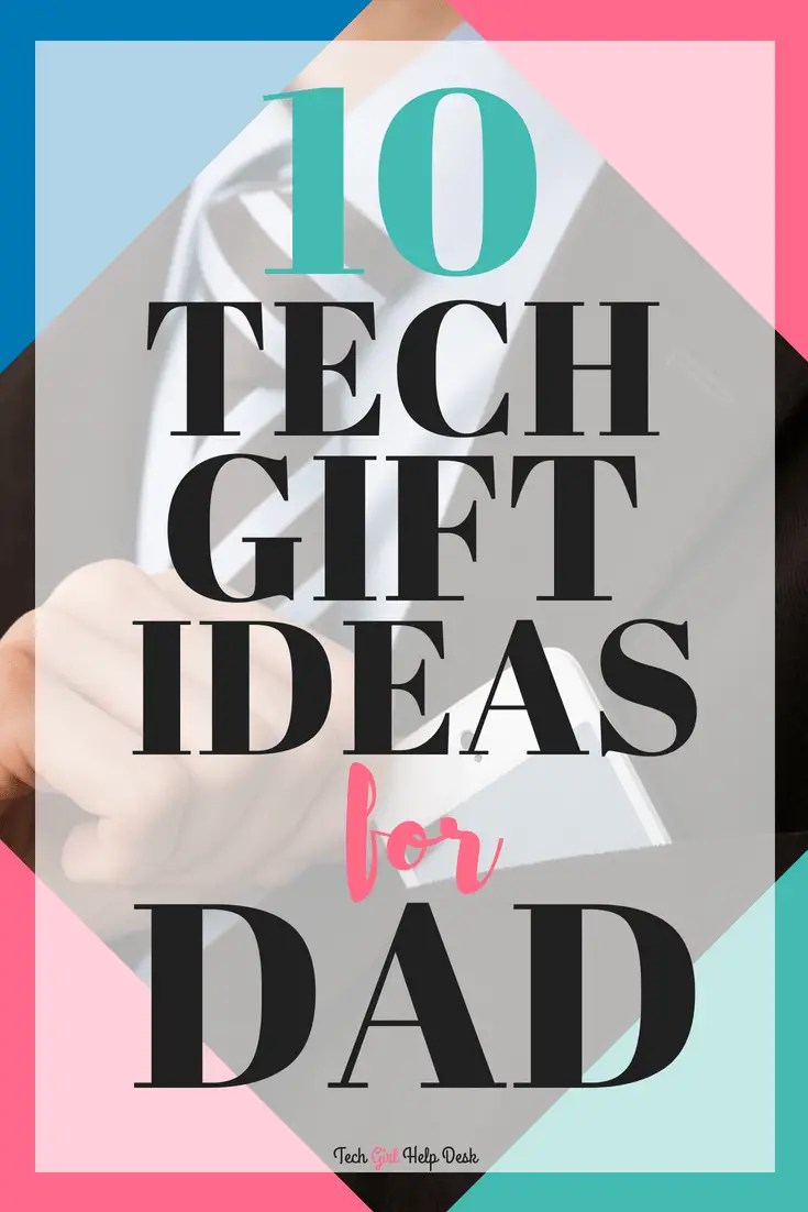 Best Tech Gifts For Dad In 2018 Tech Girl Help Desk