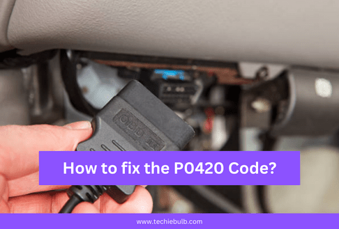 P0420 Code: Causes & Solutions Explained - Techie Bulb