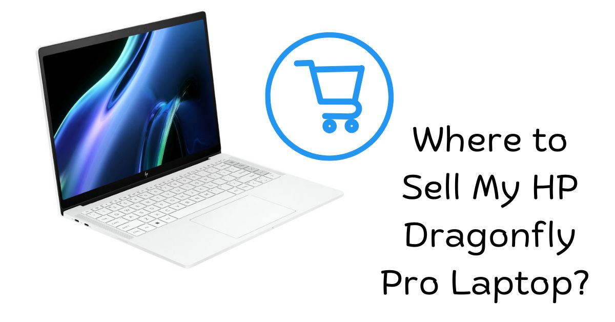 Where to Sell My HP Dragonfly Pro Laptop? Don&rsquo;t Mess More!
