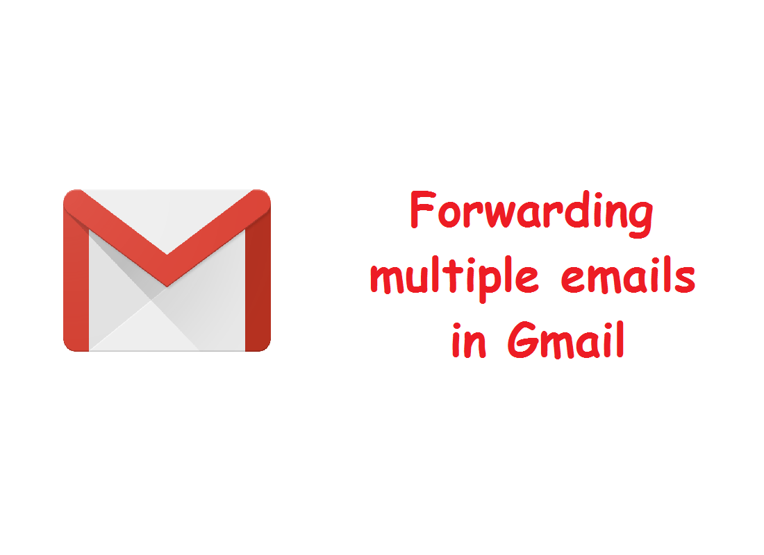 Forwarding multiple emails in Gmail TechieSwag
