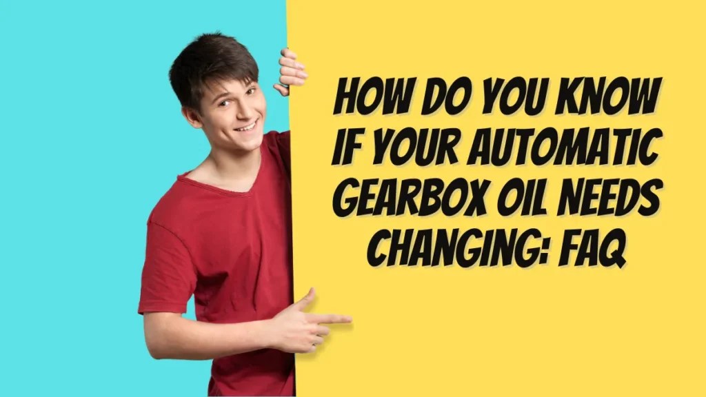 How Do You Know If Your Automatic Gearbox Oil Needs Changing (2024)