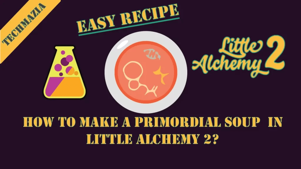 How to Make Primordial Soup in Little Alchemy 2? [Solved 100] Techmazia