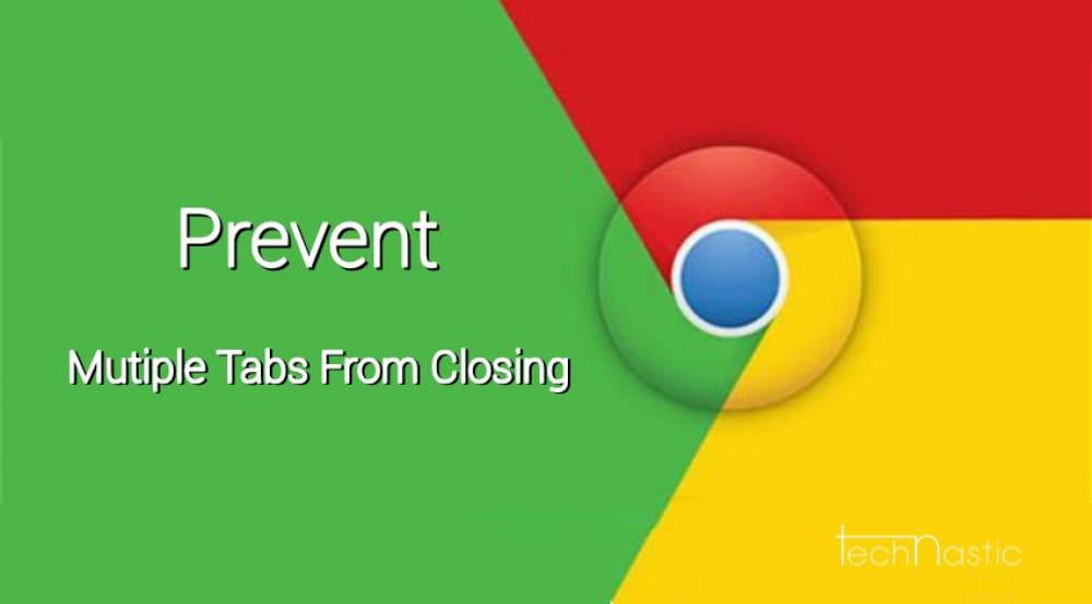 How To Prevent Multiple Tabs From Closing In Chrome