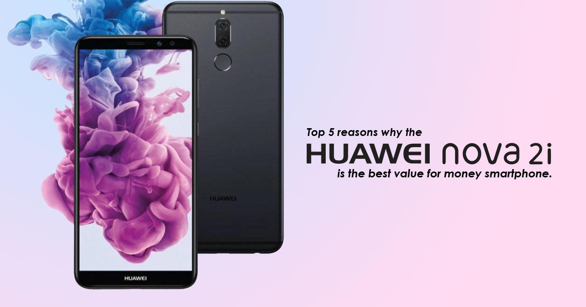Top 5 reasons why the Huawei Nova 2i is the best value for money