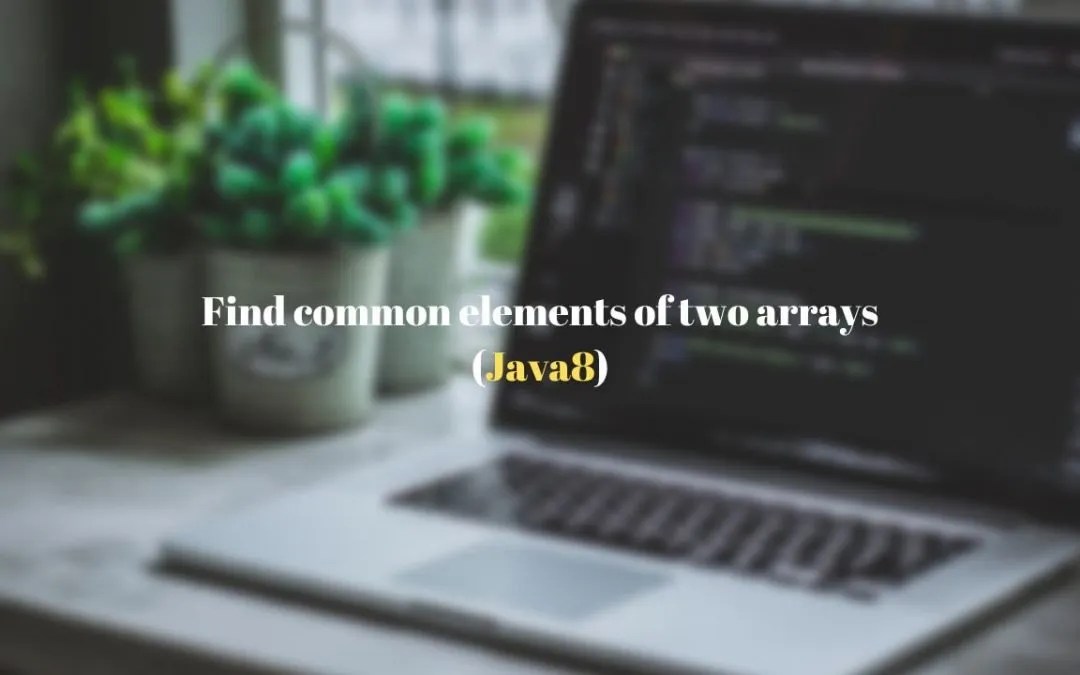 Java 8 How to find common elements in two arrays using Streams? Techndeck