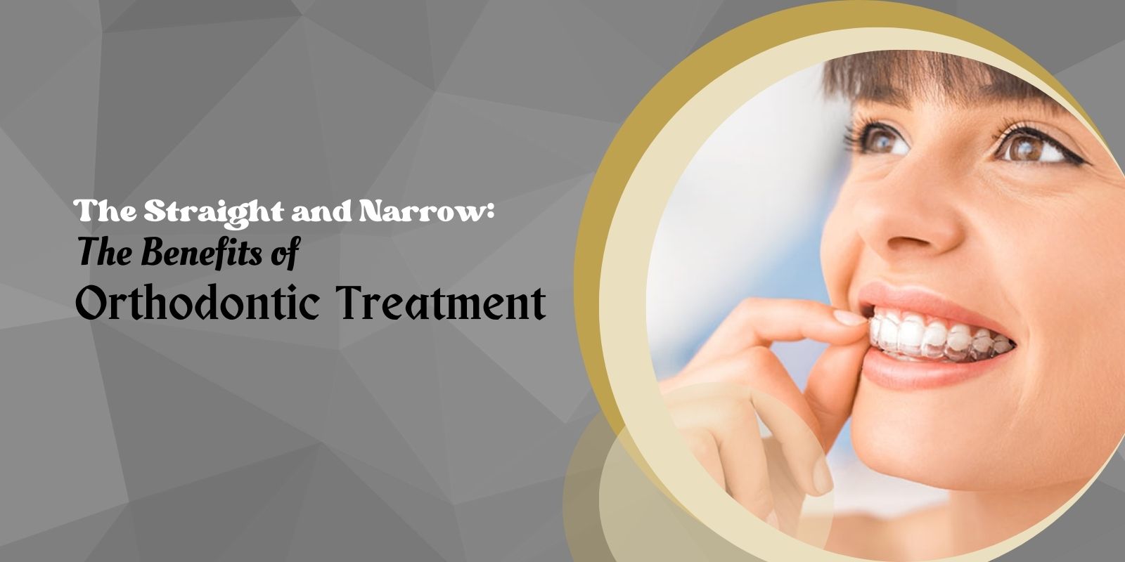 Straight and Narrow The Benefits of Orthodontic Treatment