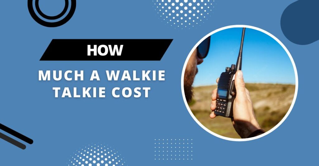 How Much A Walkie Talkie Cost? A Comprehensive Guide (August 2024)