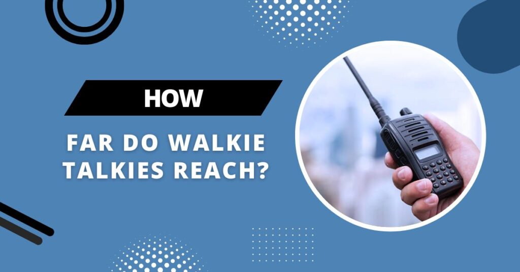 How Far Do Walkie Talkies Reach Best Features Include (March 2023)