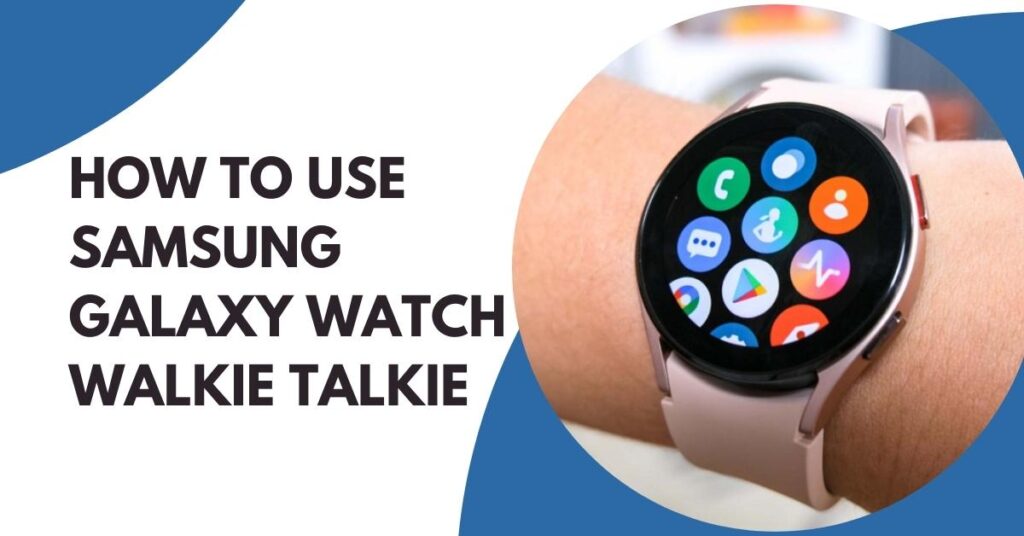 Does Samsung Watch Have Walkie Talkie (December 2022)