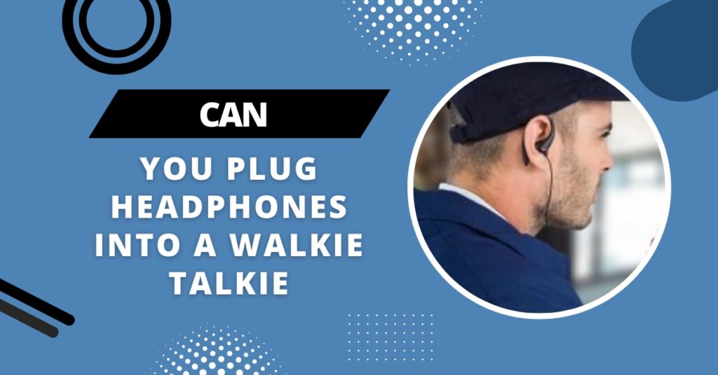 Can You Plug Headphones Into A Walkie Talkie? (September 2024)