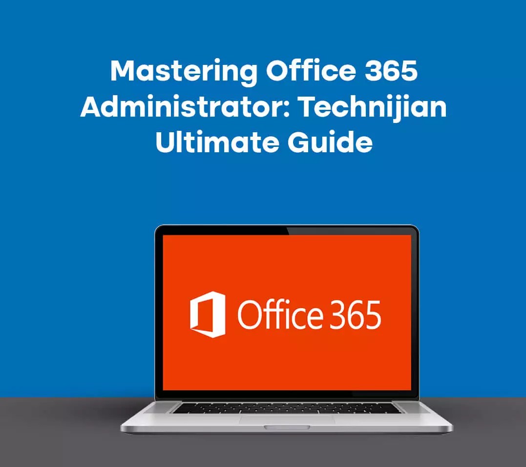 Master Office 365 Administrator Technijian Ultimate Guide