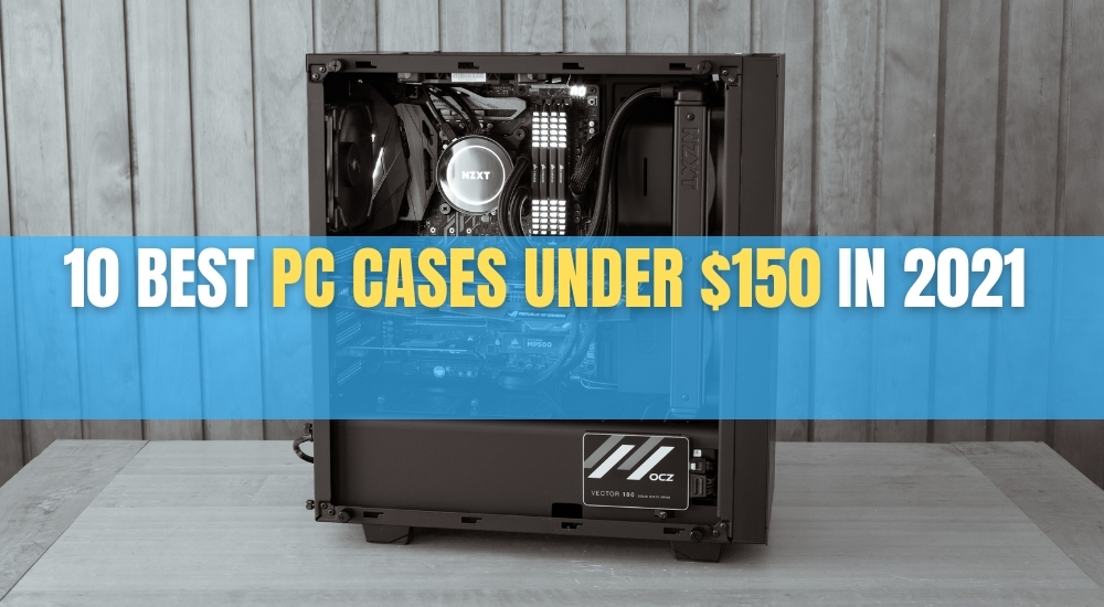 10 Best PC Cases Under 150 Technoburst