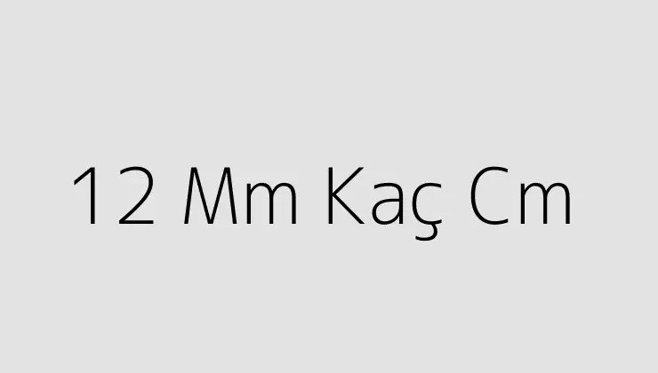 12 Mm Kaç Cm - Teknoloji Doktoru