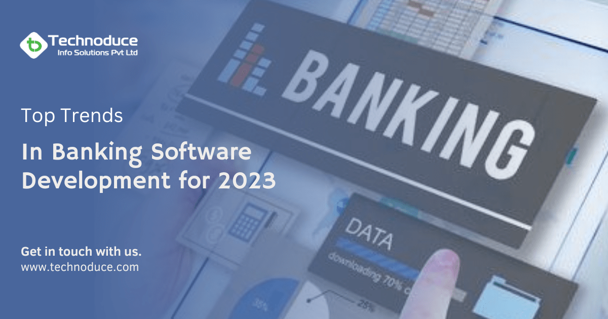 Top Trends in Banking Software Development for 2023 Technoduce Info