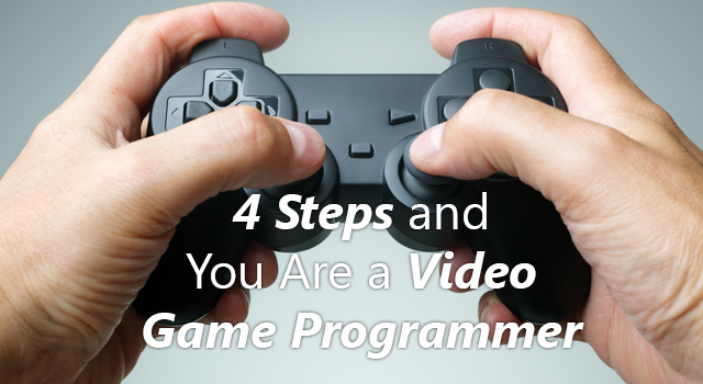 4 Steps and You Are a Video Game Programmer Techno FAQ 4 Steps and You Are a Video Game Programmer Techno FAQ