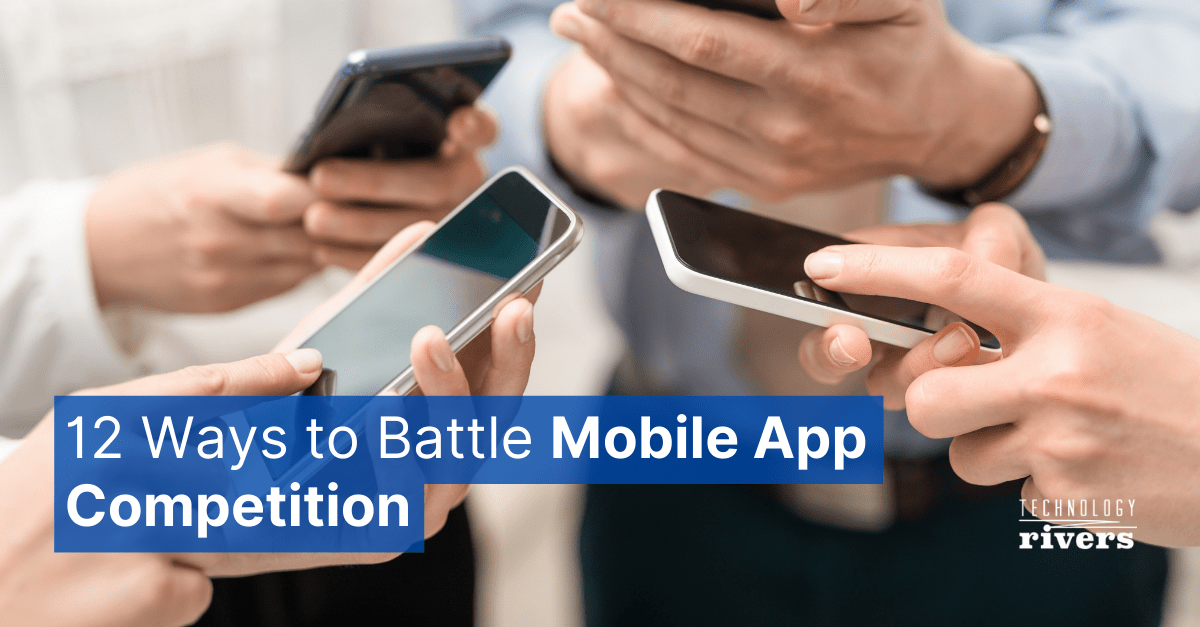 12 Ways To Battle Mobile App Competition Technology Rivers