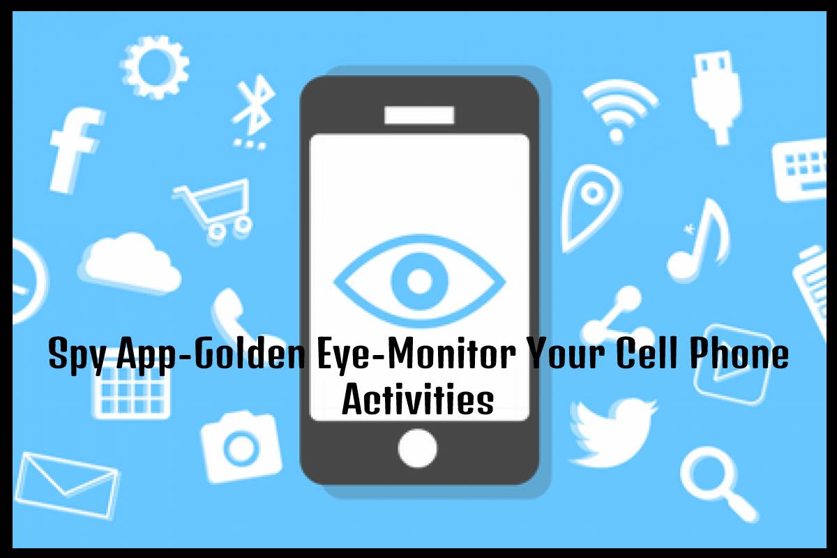 Spy AppGolden EyeMonitor Your Cell Phone Activities 2021