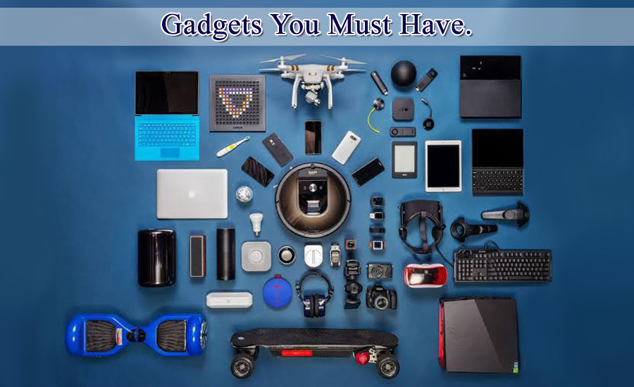 List of 10 Electronics Gadgets That you Must Have
