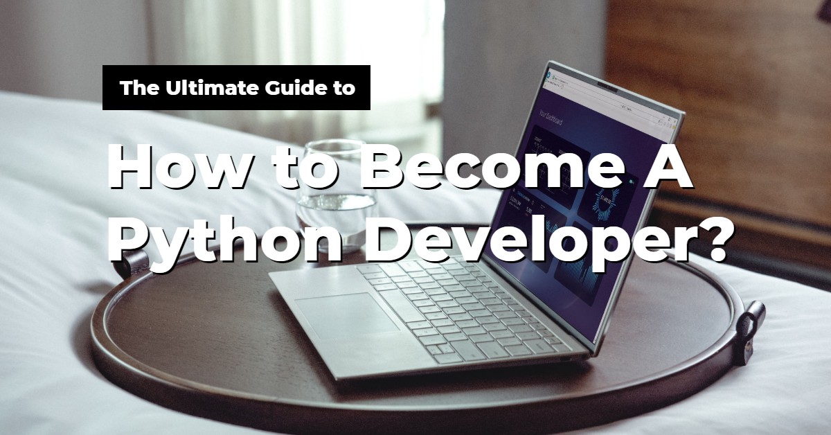 Complete Guide on How to a Python developer