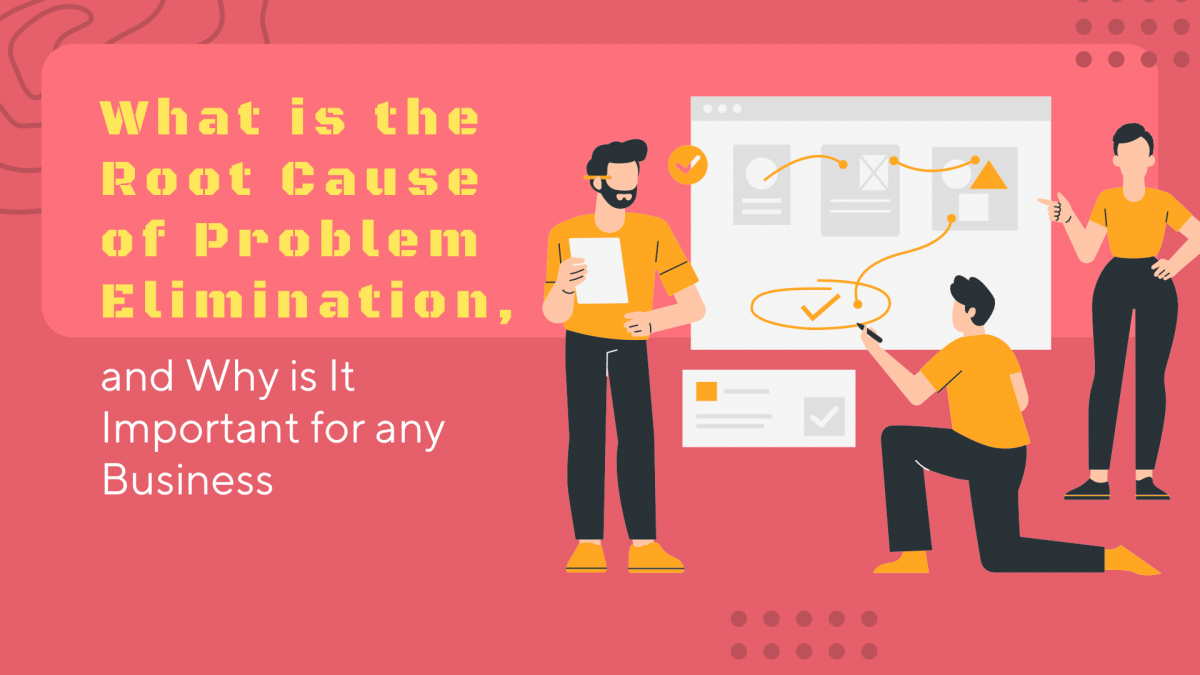 What is the Root Cause of Problem Elimination And Why is It Important