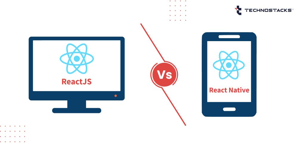 React vs React Native What's the Difference? Technostacks