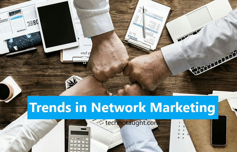 What are the 7 Latest Trends in Network Marketing? Technotaught