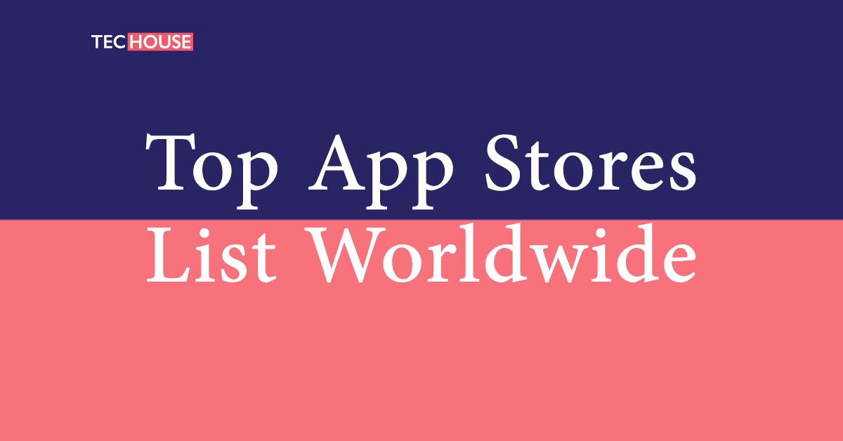 Best App Stores List Worldwide 2021 TECHOUSE