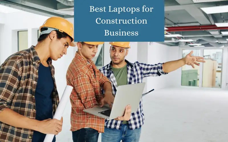 5 Best Laptops for Construction Business and Work [Expert's Choice]