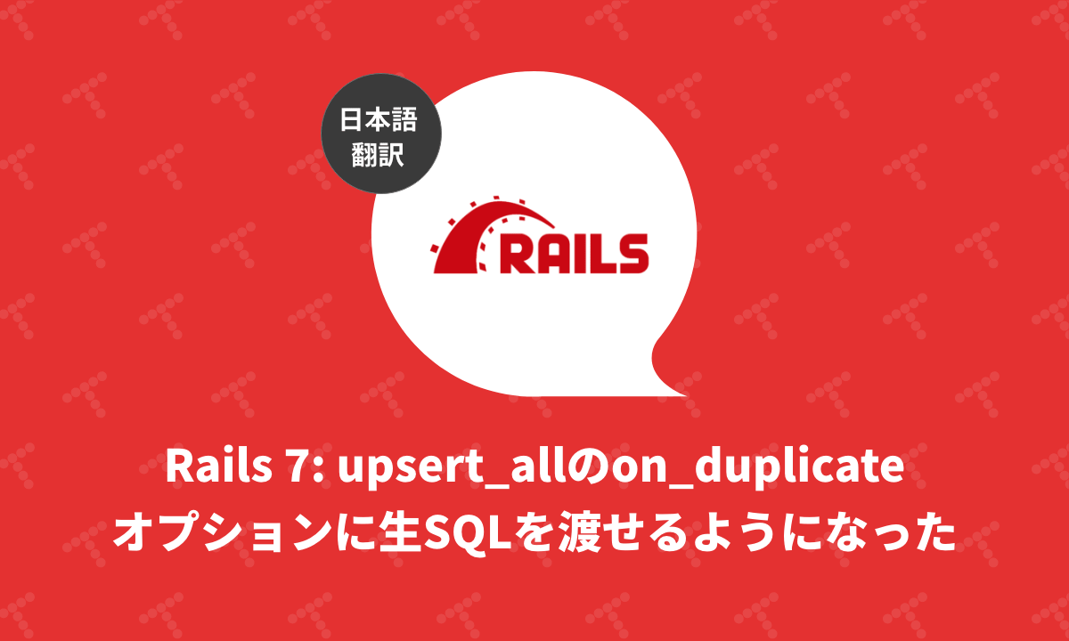 Rails 7 upsert_allのon_duplicateオプションに生SQLを渡せるようになった（翻訳）｜TechRacho by