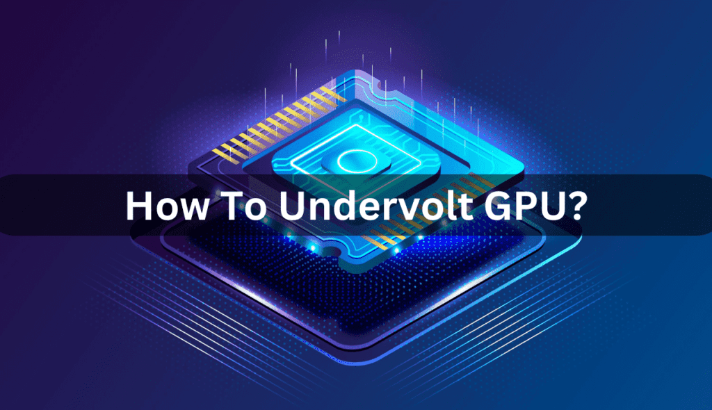 How to Undervolt GPU for Better Performance?