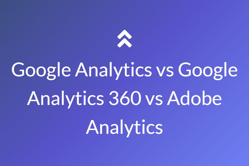 Adobe Analytics vs Google Analytics vs Google Analytics 360 the battle
