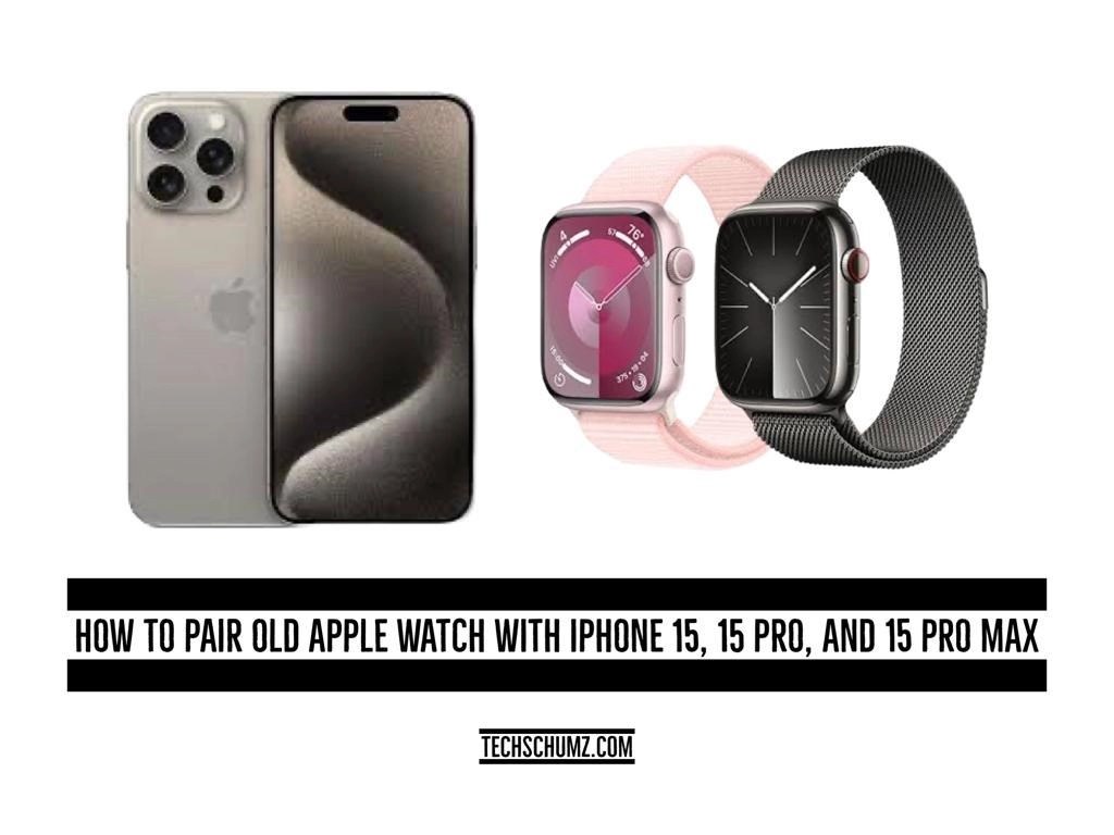 How To Pair Old Apple Watch With iPhone 15, 15 Pro, and 15 Pro Max