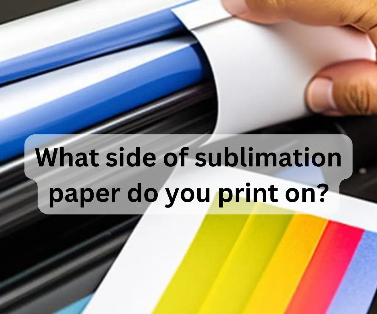 What Side Of Sublimation Paper Do You Print On? Techs Hour