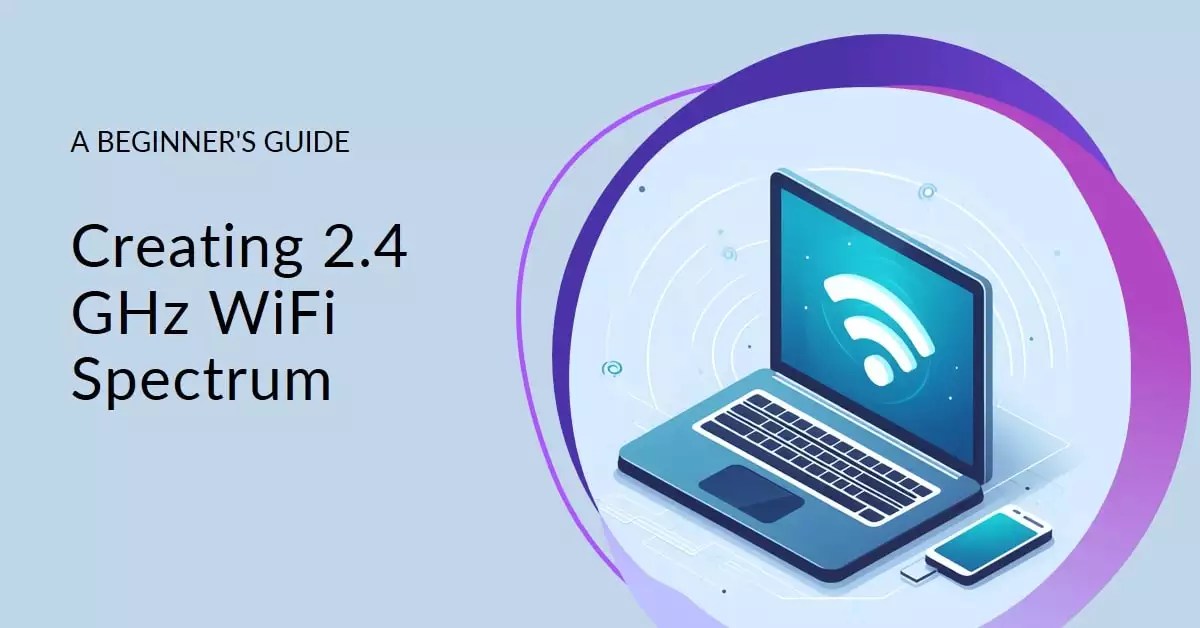 How To Create 2.4 GHz WiFi Spectrum: A Guide For Beginners - Techs And