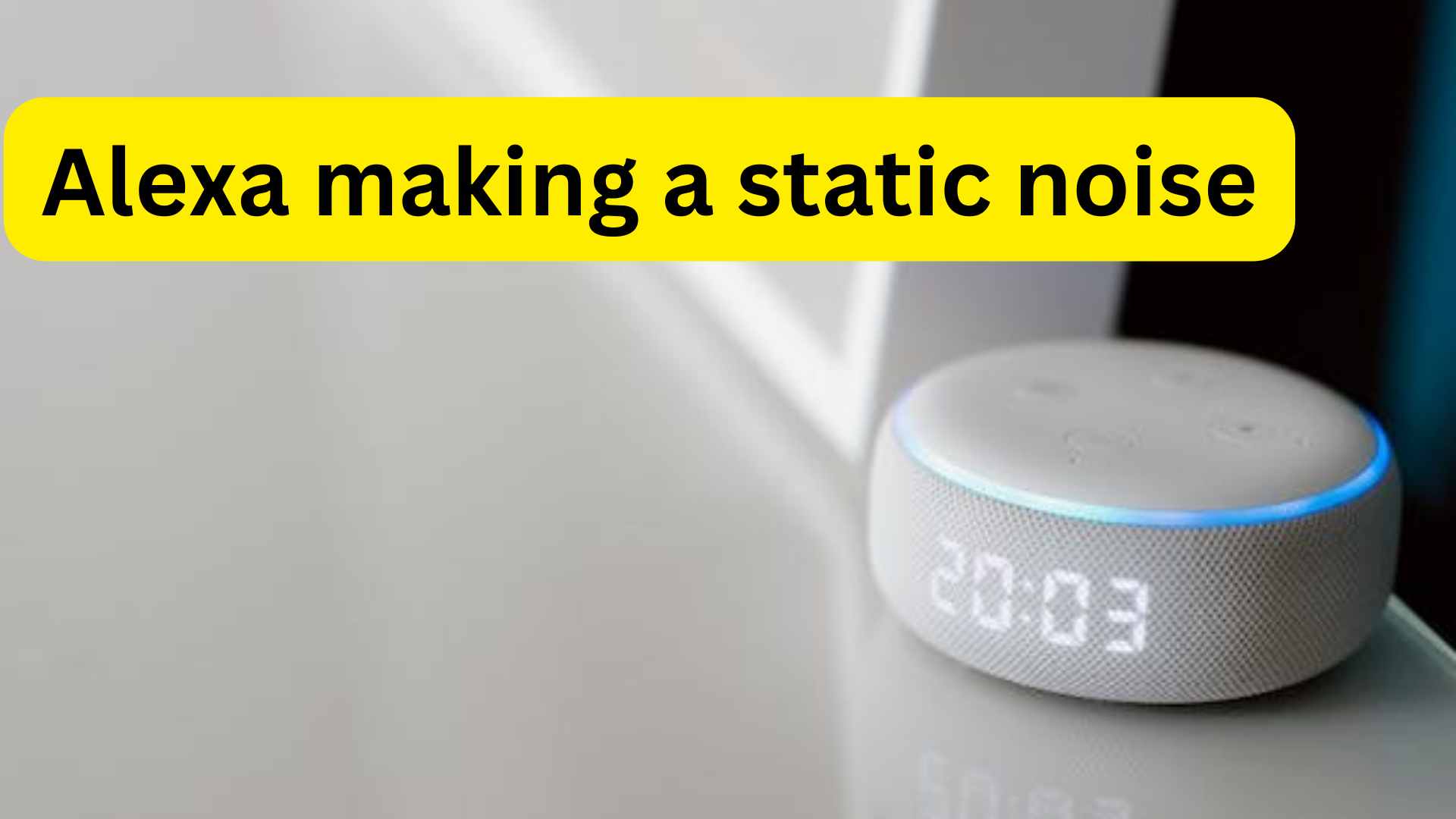 Top 6 reasons who leads your Alexa to make a static noise.