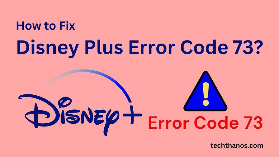 How to Fix Disney Plus Error Code 73? Tech Thanos
