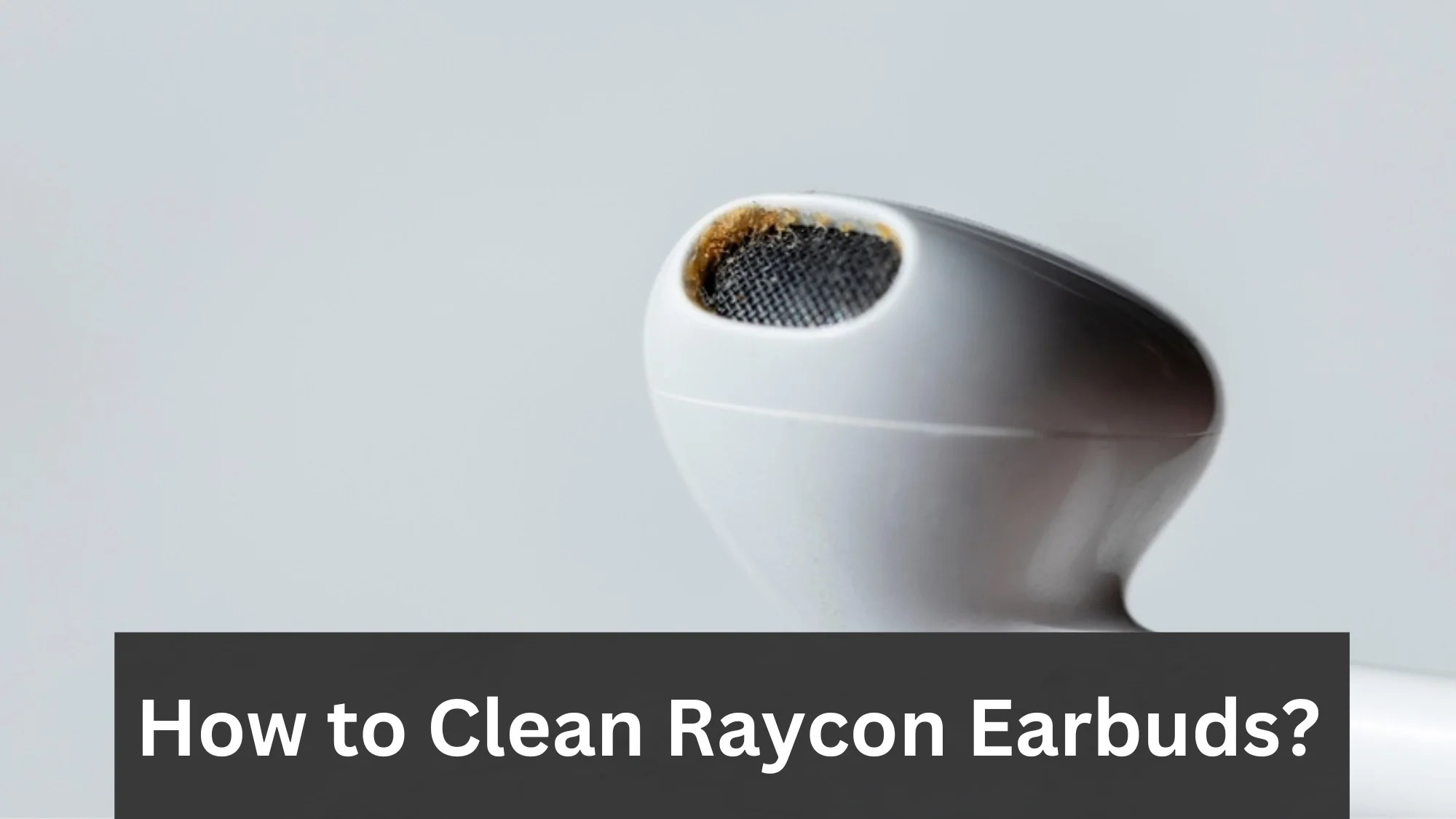 How to Clean Raycon Earbuds? (5 Easy Ways)