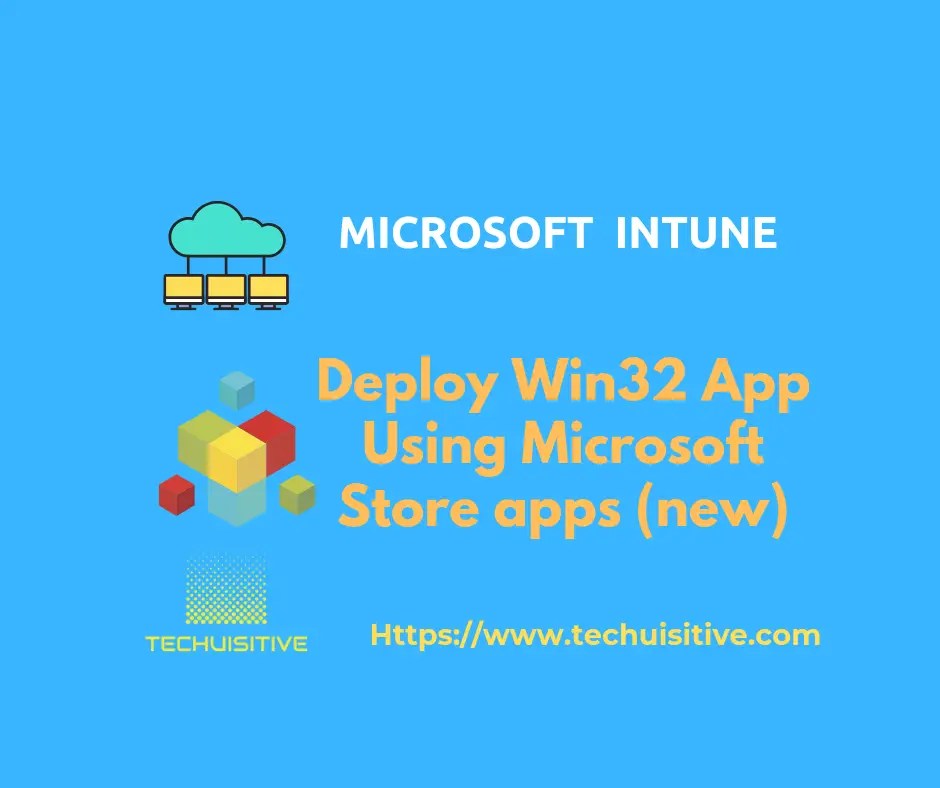 Deploy Win32 App using Microsoft Store app (new) Intune Techuisitive